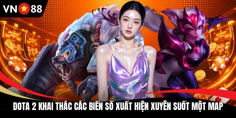 Dota 2 khai thác các biến số xuất hiện xuyên suốt một map