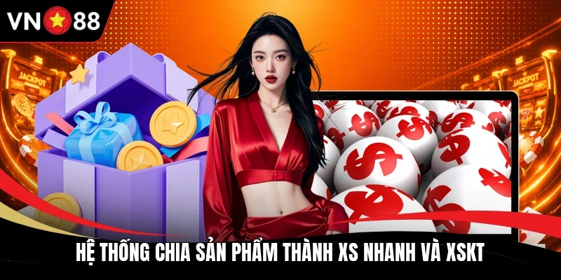 Hệ thống chia sản phẩm thành XS nhanh và XSKT