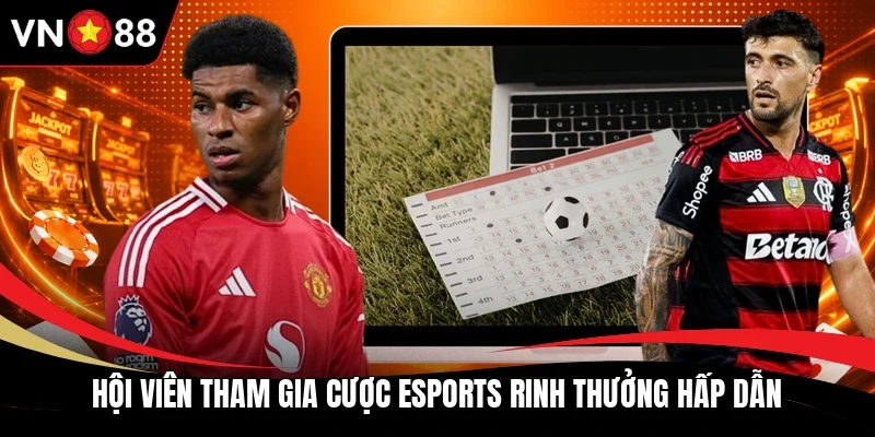 Hội viên tham gia cược esports rinh thưởng hấp dẫn