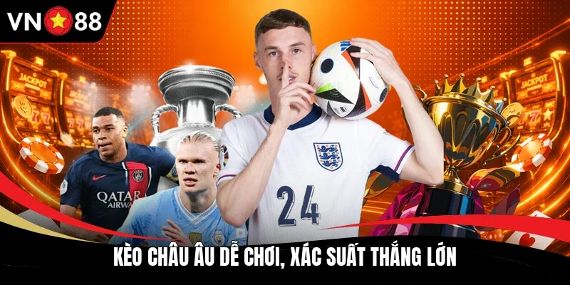 Kèo châu Âu dễ chơi, xác suất thắng lớn