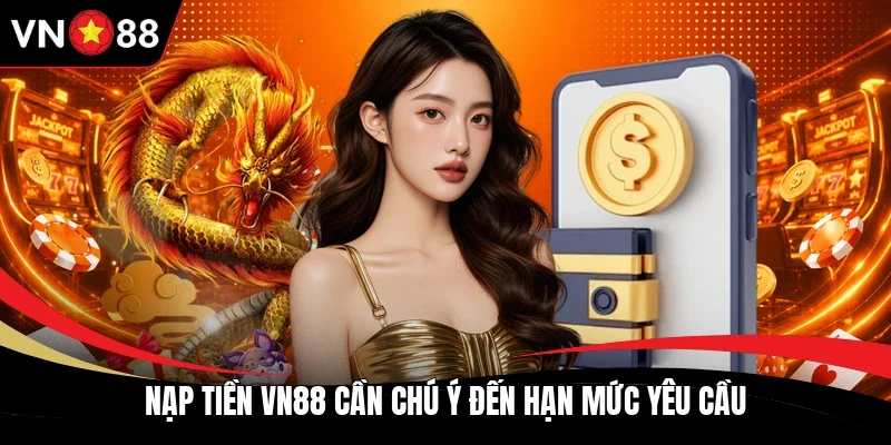 Nạp tiền VN88 cần chú ý đến hạn mức yêu cầu