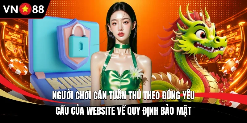 Người chơi cần tuân thủ theo đúng yêu cầu của website về quy định bảo mật