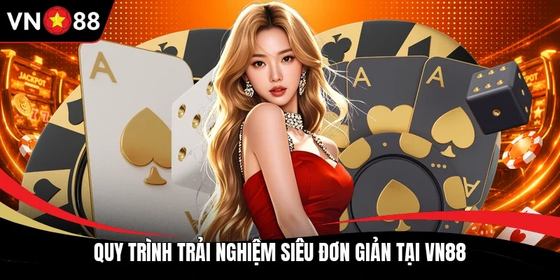 Quy trình trải nghiệm siêu đơn giản tại VN88