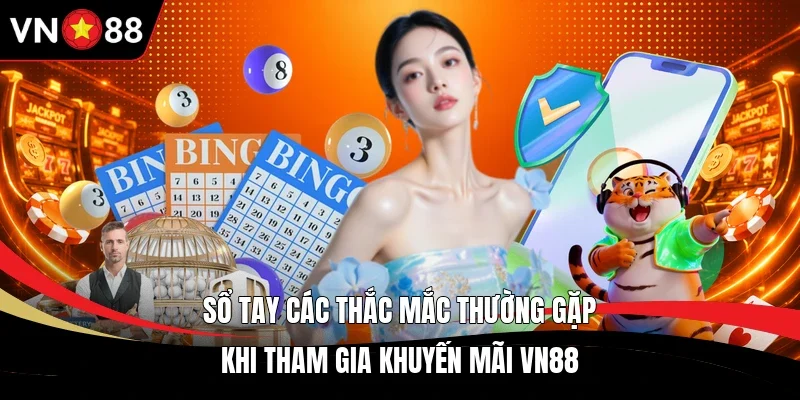 Sổ tay các thắc mắc thường gặp khi tham gia khuyến mãi VN88