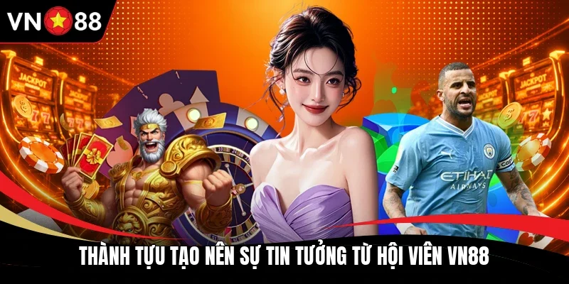 Thành tựu tạo nên sự tin tưởng từ hội viên VN88