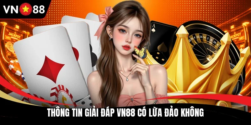 Thông tin giải đáp VN88 có lừa đảo không