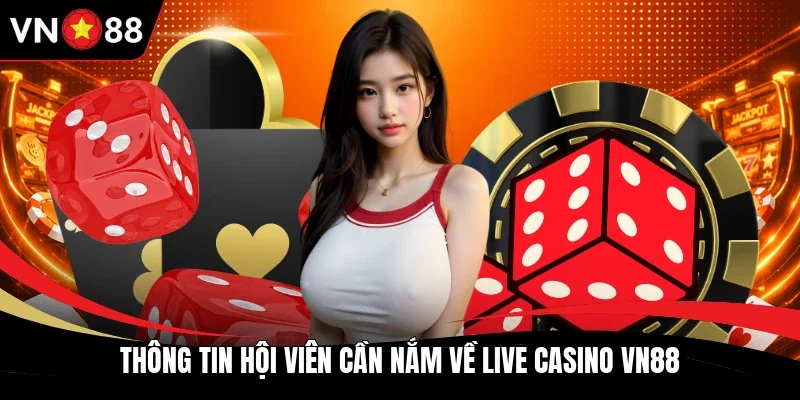 Thông tin hội viên cần nắm về live casino VN88