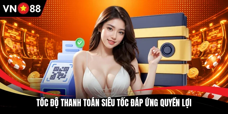 Tốc độ thanh toán siêu tốc đáp ứng quyền lợi