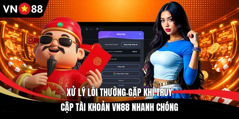 Xử lý lỗi thường gặp khi truy cập tài khoản VN88 nhanh chóng 